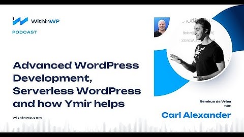 Serverless WordPress Serverless hosting, Advanced WordPress Dev, and Ymir with Carl Alexander