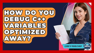 How Do You Debug C++ Variables Optimized Away? - Learn To Troubleshoot