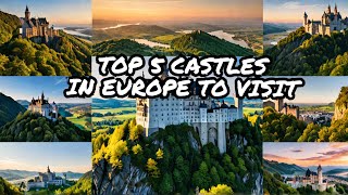 Top 5 European Castles You Need to Visit in 2024