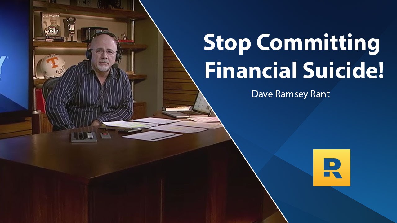 Stop Committing Financial Suicide! – Dave Ramsey Rant Stop Committing Financial Suicide! – Dave Ramsey Rant