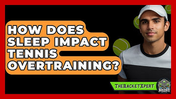 How Does Sleep Impact Tennis Overtraining? - The Racket Xpert