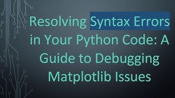 Resolving Syntax Errors in Your Python Code: A Guide to Debugging Matplotlib Issues