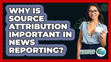 Why Is Source Attribution Important In News Reporting? - The Language Library
