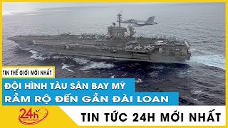 Mỹ điều động hàng loạt tàu sân bay áp sát Đài Loan, Trung Quốc nói gì? TV24h