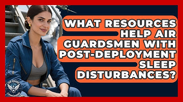 What Resources Help Air Guardsmen With Post-deployment Sleep Disturbances? - Air Guard Commanders