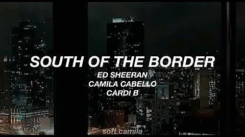 Ed Sheeran — South Of The Border (feat. Camila Cabello & Cardi B)