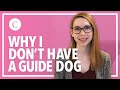 Why I Don’t Have a Guide Dog | Guide Dog Discrimination