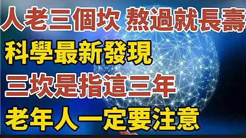 “人老三个坎，熬过就长寿”，科学研究发现：三坎是指这三年！老年人一定要注意！【中老年心语】#养老 #幸福#人生 #晚年幸福 #深夜#读书 #养生 #佛 #为人处世#哲理 - 天天要闻