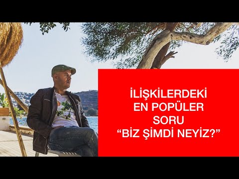 İLİŞKİLERDEKİ EN POPÜLER SORU “BİZ ŞİMDİ NEYİZ?” BU SORUYU DUYAN BİR ERKEK NASIL TEPKİ VERİR?