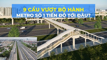 Chia sẻ của kỹ sư Nguyễn Thanh Hải về tiến độ mới nhất 9 cầu bộ hành tuyến Metro Bến Thành Suối Tiên