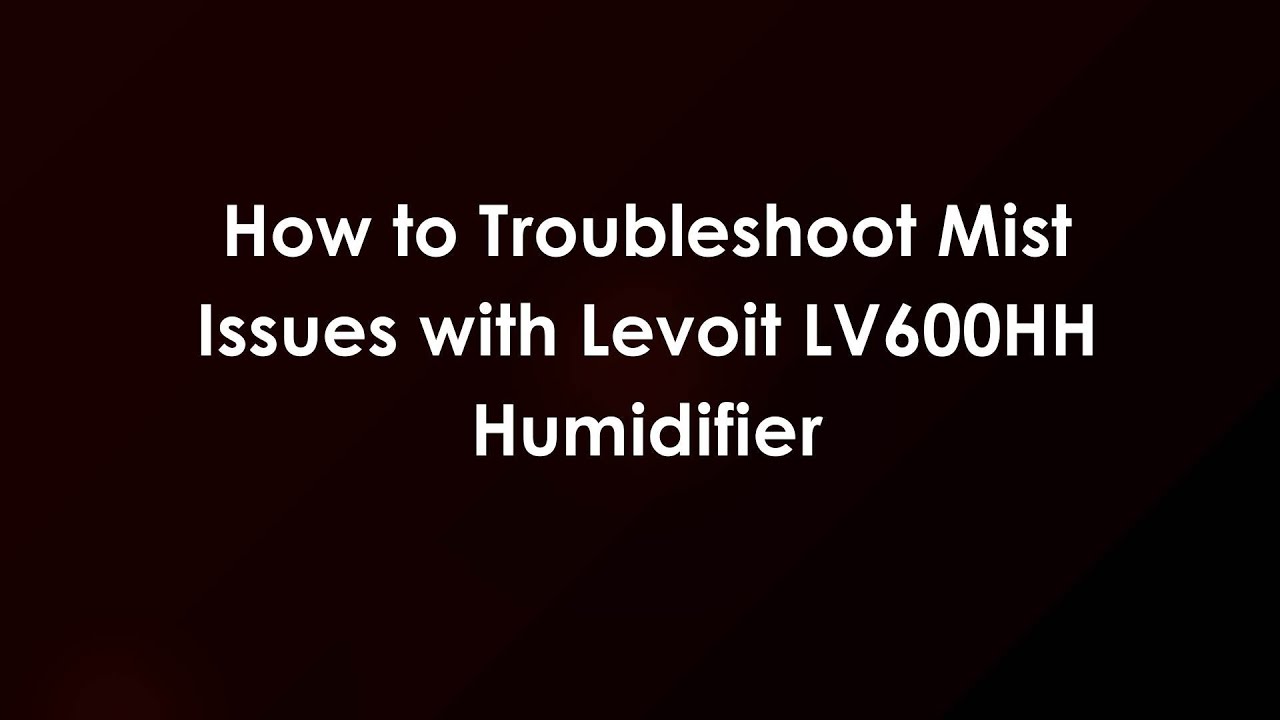 How to Troubleshoot Mist Issues with Levoit LV600HH Humidifier