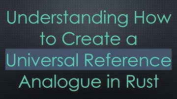 Understanding How to Create a Universal Reference Analogue in Rust