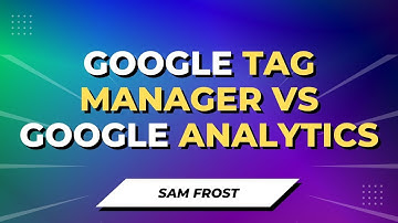 Google Tag Manager vs Google Analytics - What