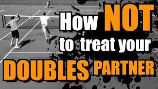How NOT to Treat Your Doubles Partner How NOT to Treat Your Doubles Partner