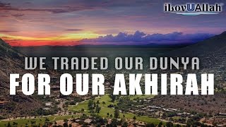 We Traded Our Dunya For Our Akhirah - Amazing Story