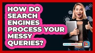 How Do Search Engines Process Your Messy Queries? - SearchEnginesHub.com