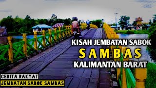 CERITA GERATAK SABOK SAMBAS KALIMANTAN BARAT | alur cerita jembatan sabom sambas