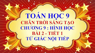 Toán học lớp 9 - Chân trời sáng tạo - Chương 9 - Bài 2 - Tứ giác nội tiếp - Tiết 1