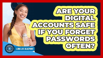 Are Your Digital Accounts Safe If You Forget Passwords Often? - Long Life Blueprint