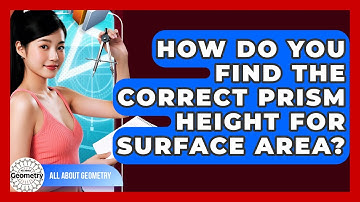 How Do You Find The Correct Prism Height For Surface Area? - All About Geometry