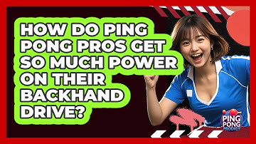 How Do Ping Pong Pros Get So Much Power On Their Backhand Drive? - Ping Pong Prodigy