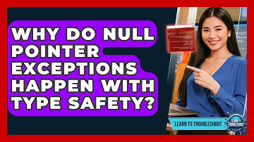 Why Do Null Pointer Exceptions Happen With Type Safety? - Learn To Troubleshoot