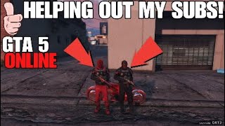 GTA 5 ONLINE - HELPING MY SUBS!
