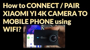 How to CONNECT / PAIR XIAOMI YI 4K CAMERA TO MOBILE PHONE using WIFI?