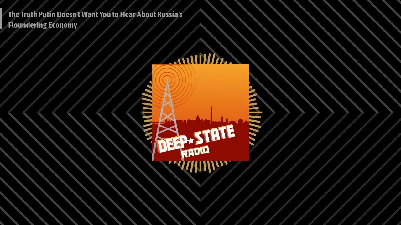 Deep State Radio - The Truth Putin Doesn't Want You to Hear About Russia's Floundering Economy