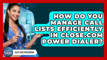 How Do You Manage Call Lists Efficiently In Close.com Power Dialer? - Sales Saas Breakdown