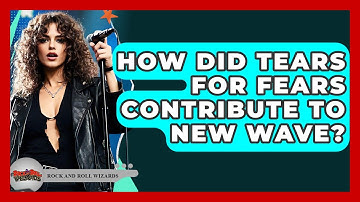 How Did Tears For Fears Contribute To New Wave? - Rock and Roll Wizards