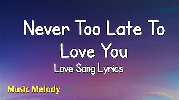 Never Too Late To Love You - Romantic Love Song (Lyrics)😚