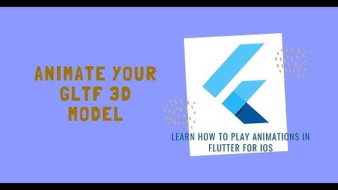 How to Play Animations for a GLTF 3d Model in Flutter for iOS