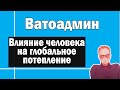 Влияние человека на глобальное потепление | Ватоадмин