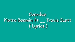 Metro boomin ft __ travis Scott  overdue  ( Lyrics )