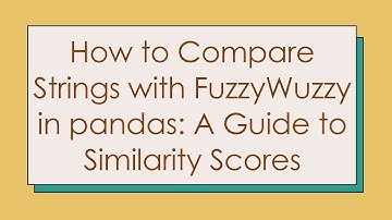 How to Compare Strings with FuzzyWuzzy in pandas: A Guide to Similarity Scores