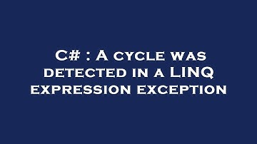 C# : A cycle was detected in a LINQ expression exception
