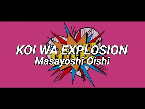 Masayoshi Oishi Koi Wa Explosion 恋はエクスプロージョン Romaji Lyrics