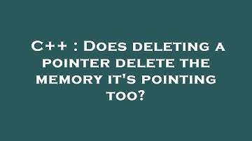C++ : Does deleting a pointer delete the memory it
