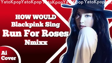 [Ai Cover] How Would Blackpink Sing "Run For Roses" By Nmixx (Vertical Distribution)