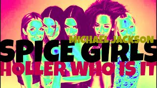 Spice Girls x Michael Jackson - Holler Who Is it