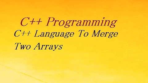 C++ Programming To Merge Two Arrays