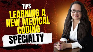 MEDICAL CODING: TIPS FOR LEARNING A NEW SPECIALTY 