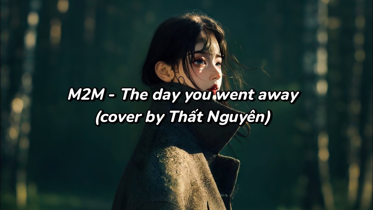 [Lyrics - Vietsub] The day you went away - M2M cover by Thất Nguyên 七元 ...