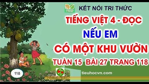 Tiếng Việt 4 Bài 27  Đọc: Nếu em có một khu vườn | Kết nối tri thức Tuần 15 trang 118