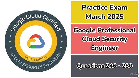 Practice Exam April 2025 | 246-280 Questions | Google Professional Cloud Security Engineer