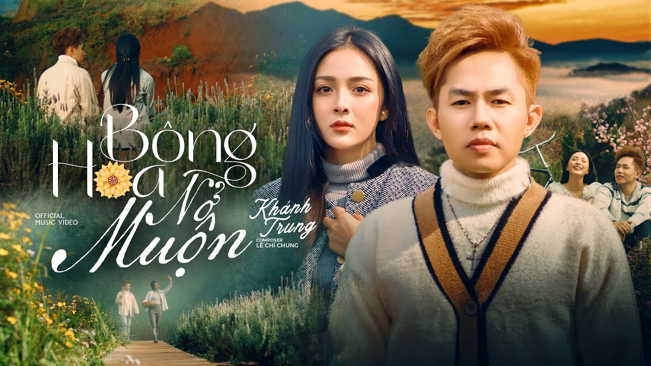 Bông Hoa Nở Muộn - Khánh Trung x Lê Chí Trung | Official MV | Cả Đời Anh Không Dám Mong, Chỉ Vì ... Bông Hoa Nở Muộn - Khánh Trung x Lê Chí Trung | Official MV | Cả Đời Anh Không Dám Mong, Chỉ Vì ...