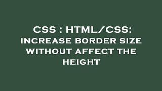 CSS : HTML/CSS: increase border size without affect the height