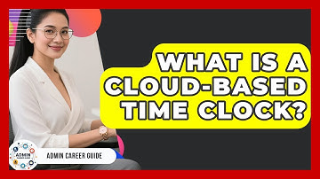 What Is A Cloud-based Time Clock? - Admin Career Guide