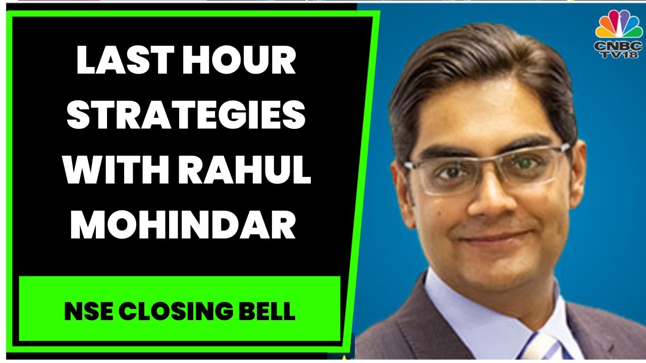 Market Expert Rahul Mohindar Shares Last Hour Strategies | NSE Closing Bell | CNBC-TV18